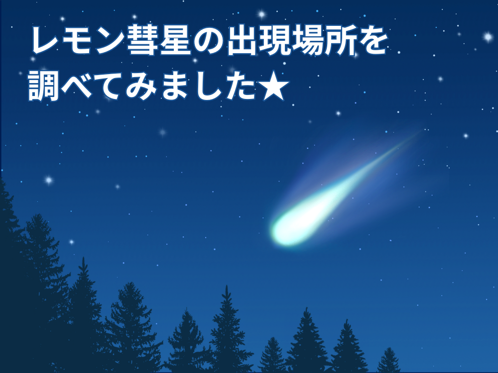 レモン彗星の出現場所を調べてみました★