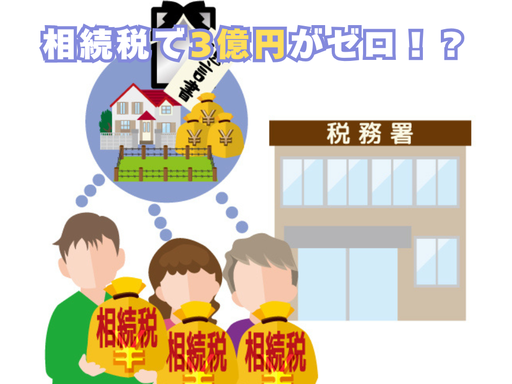 相続税で３億円がゼロに！？
